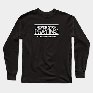 Never Stop Praying | Christian Saying Long Sleeve T-Shirt